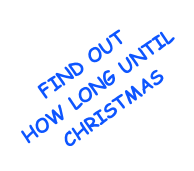 FIND OUT HOW LONG UNTIL CHRISTMAS