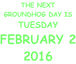 THE NEXT GROUNDHOG DAY IS THURSDAY FEBRUARY 2 2017